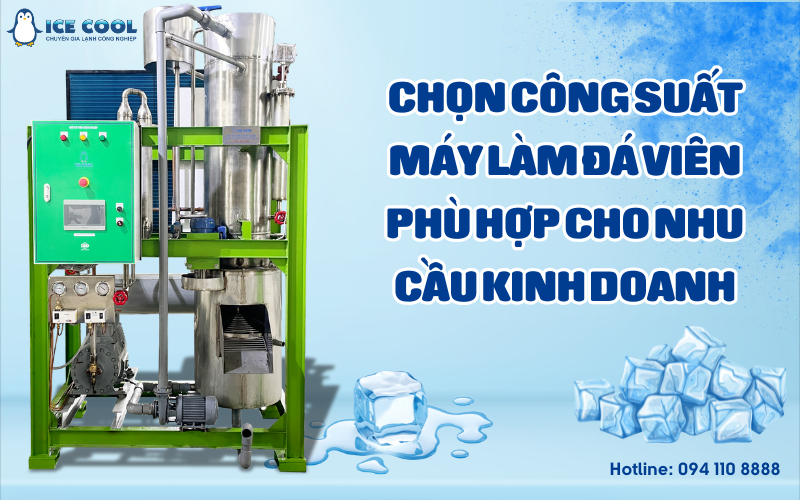 Chọn công suất máy làm đá viên phù hợp cho nhu cầu kinh doanh