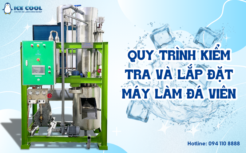 Quy trình kiểm tra và lắp đặt máy làm đá viên