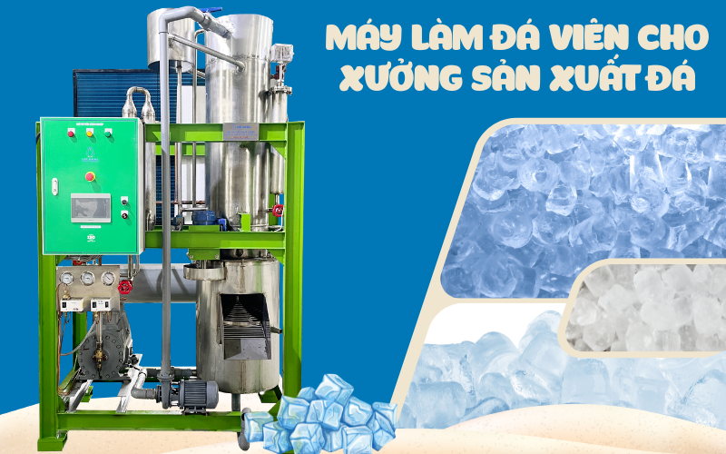 Báo giá máy làm đá viên cho xưởng sản xuất đá mới nhất 2025