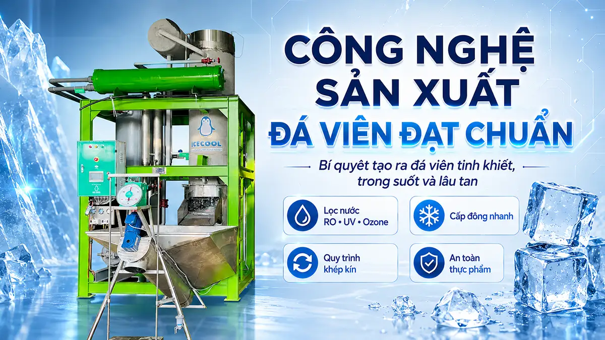 Công nghệ sản xuất đá viên đạt chuẩn: Yếu tố quyết định chất lượng đá viên tinh khiết
