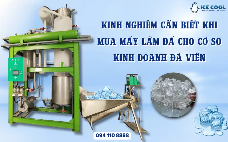 Kinh nghiệm cần biết khi mua máy làm đá cho cơ sở kinh doanh đá viên
