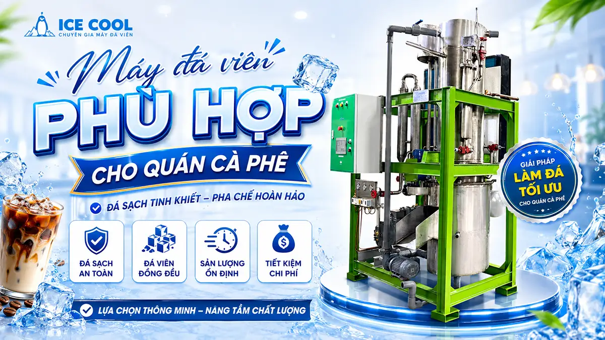 Máy đá viên phù hợp cho quán cà phê là loại nào? Chuyên gia ICE COOL chia sẻ giải pháp hiệu quả