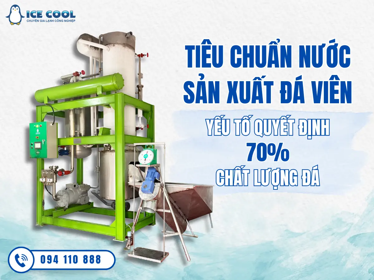 Tiêu chuẩn nước sản xuất đá viên - Yếu tố quyết định 70% chất lượng đá