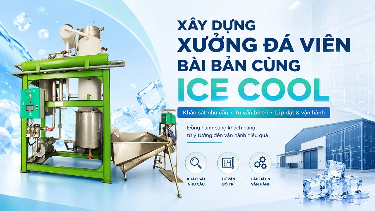 ICE COOL đồng hành cùng khách hàng xây dựng xưởng đá viên