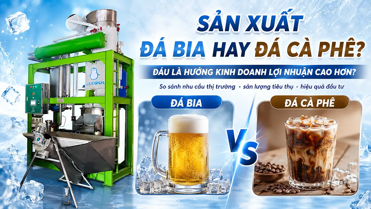 Sản xuất đá bia hay đá cà phê mang lại lợi nhuận cao hơn?