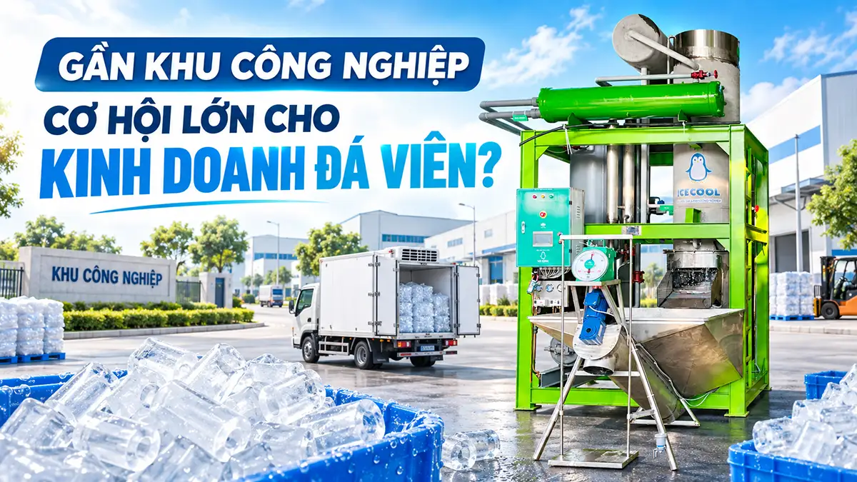 Kinh doanh đá viên gần khu công nghiệp có tiềm năng không?