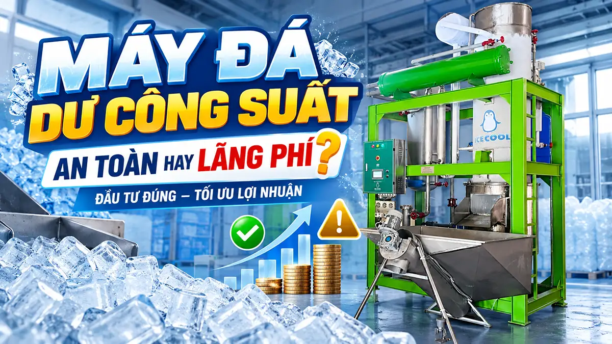 Đầu tư máy đá dư công suất có phải là lựa chọn an toàn?